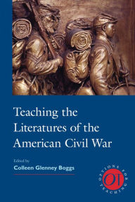 Title: Teaching the Literatures of the American Civil War, Author: Colleen Glenney Boggs