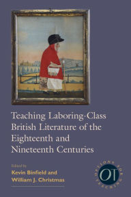 Title: Teaching Laboring-Class British Literature of the Eighteenth and Nineteenth Centuries, Author: Kevin Binfield