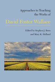 Title: Approaches to Teaching the Works of David Foster Wallace, Author: Stephen J. Burn