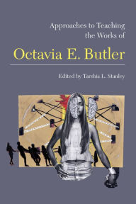 Title: Approaches to Teaching the Works of Octavia E. Butler, Author: Tarshia L. Stanley