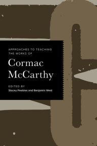 Title: Approaches to Teaching the Works of Cormac McCarthy, Author: Stacey Peebles