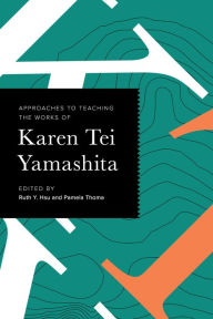 Title: Approaches to Teaching the Works of Karen Tei Yamashita, Author: Ruth Y. Hsu