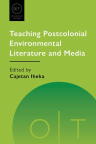 Title: Teaching Postcolonial Environmental Literature and Media, Author: Cajetan Iheka