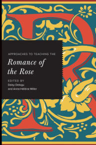 Title: Approaches to Teaching the Romance of the Rose, Author: Daisy Delogu