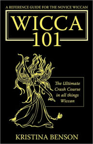 Title: A Reference Guide for the Novice Wiccan: The Ultimate Crash Course in All Things Wiccan - Wicca 101, Author: Kristina Benson