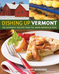 Title: Dishing Up Vermont: 145 Authentic Recipes from the Green Mountain State, Author: Tracey Medeiros