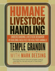 Title: Humane Livestock Handling: Understanding Livestock Behavior and Building Facilities for Healthier Animals, Author: Temple Grandin