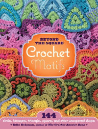 Title: Beyond the Square Crochet Motifs: 144 circles, hexagons, triangles, squares, and other unexpected shapes, Author: Edie Eckman