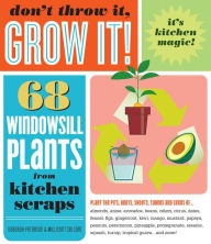 Title: Don't Throw It, Grow It!: 68 Windowsill Plants from Kitchen Scraps, Author: Deborah Peterson