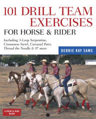 Title: 101 Drill Team Exercises for Horse & Rider: Including 3-Loop Surpentine, Cinnamon Swirl, Carousel Pairs, Thread the Needle, & 97 more, Author: Debbie Kay Sams