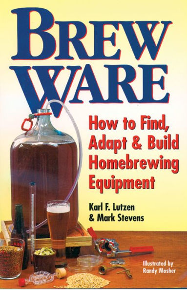 Brew Ware: How to Find, Adapt & Build Homebrewing Equipment