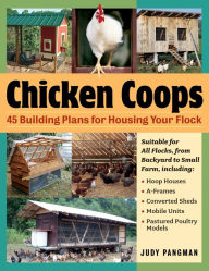 Title: Chicken Coops: 45 Building Ideas for Housing Your Flock, Author: Judy Pangman
