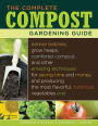 The Complete Compost Gardening Guide: Banner batches, grow heaps, comforter compost, and other amazing techniques for saving time and money, and producing the most flavorful, nutritous vegetables ever.