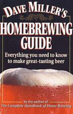 Dave Miller's Homebrewing Guide: Everything You Need to Know to Make Great-Tasting Beer