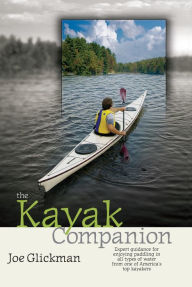 Title: The Kayak Companion: Expert guidance for enjoying the paddling experience in water of all types from one of America's premier kayakers, Author: Joe Glickman
