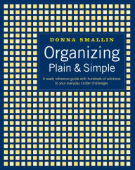Organizing Plain & Simple: A Ready Reference Guide with Hundreds of Solutions to Your Everyday Clutter Challenges