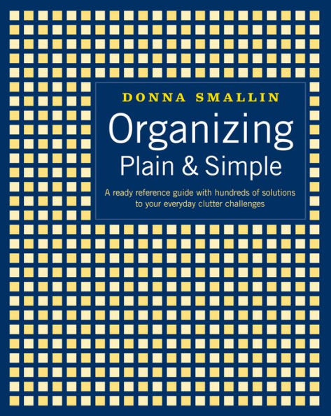 Organizing Plain & Simple: A Ready Reference Guide with Hundreds of Solutions to Your Everyday Clutter Challenges