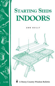 Title: Starting Seeds Indoors: Storey's Country Wisdom Bulletin A-104, Author: Ann Reilly