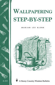 Title: Wallpapering Step-by-Step: Storey's Country Wisdom Bulletin A-113, Author: Marian Lee Klenk