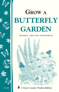 Title: Grow a Butterfly Garden: Storey Country Wisdom Bulletin A-114, Author: Wendy Potter-Springer