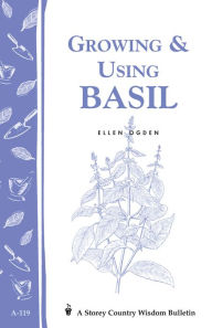 Title: Growing & Using Basil: Storey's Country Wisdom Bulletin A-119, Author: Ellen Ogden