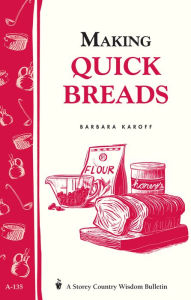Title: Making Quick Breads: Storey's Country Wisdom Bulletin A-135, Author: Barbara Karoff
