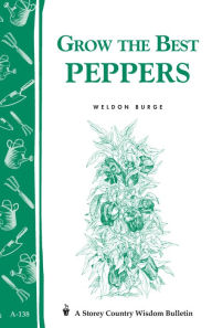 Title: Grow the Best Peppers: Storey's Country Wisdom Bulletin A-138, Author: Weldon Burge