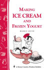 Making Ice Cream and Frozen Yogurt: Storey's Country Wisdom Bulletin A-142