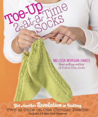 Title: Toe-Up 2-at-a-Time Socks: Yet Another Revolution in Knitting Two at Once on One Circular Needle! Includes 15 New Sock Patterns, Author: Melissa Morgan-Oakes