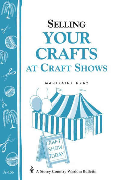 Selling Your Crafts at Craft Shows: Storey's Country Wisdom Bulletin A-156