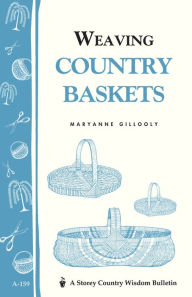 Title: Weaving Country Baskets: Storey Country Wisdom Bulletin A-159, Author: Maryanne Gillooly