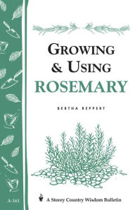 Title: Growing & Using Rosemary: Storey's Country Wisdom Bulletin A-161, Author: Bertha Reppert