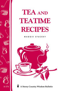 Title: Tea and Teatime Recipes: Storey's Country Wisdom Bulletin A-174, Author: Maggie Stuckey