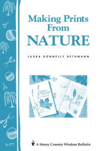 Title: Making Prints from Nature: Storey's Country Wisdom Bulletin A-177, Author: Laura Donnelly Bethmann