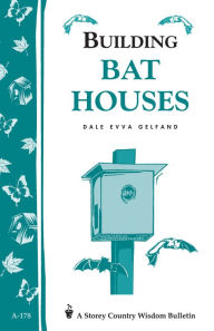 Title: Building Bat Houses: Storey's Country Wisdom Bulletin A-178, Author: Dale Evva Gelfand