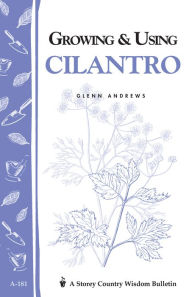 Title: Growing & Using Cilantro: Storey's Country Wisdom Bulletin A-181, Author: Glenn Andrews