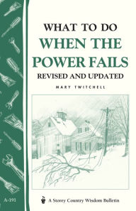 Title: What to Do When the Power Fails: Storey's Country Wisdom Bulletin A-191, Author: Mary Twitchell
