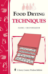 Title: Food Drying Techniques: Storey's Country Wisdom Bulletin A-197, Author: Carol W. Costenbader