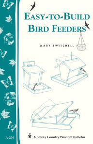 Title: Easy-to-Build Bird Feeders: Storey's Country Wisdom Bulletin A-209, Author: Mary Twitchell