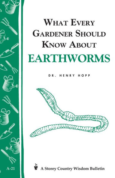 What Every Gardener Should Know About Earthworms: Storey's Country Wisdom Bulletin A-21