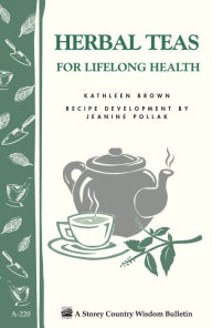 Title: Herbal Teas for Lifelong Health: Storey's Country Wisdom Bulletin A-220, Author: Kathleen Brown