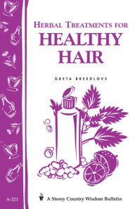 Title: Herbal Treatments for Healthy Hair: Storey Country Wisdom Bulletin A-221, Author: Greta Breedlove