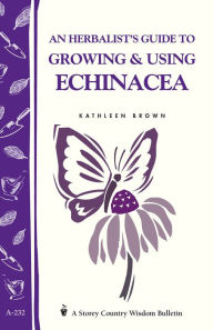 Title: An Herbalist's Guide to Growing & Using Echinacea: A Storey Country Wisdom Bulletin, Author: Kathleen Brown