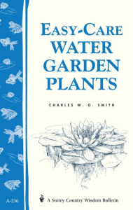 Title: Easy-Care Water Garden Plants: Storey's Country Wisdom Bulletin A-236, Author: Charles W. G. Smith