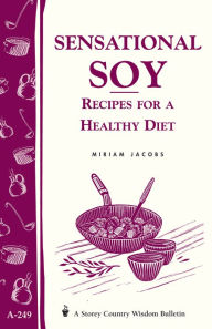 Title: Sensational Soy: Recipes for a Healthy Diet: Storey's Country Wisdom Bulletin A-249, Author: Miriam Jacobs