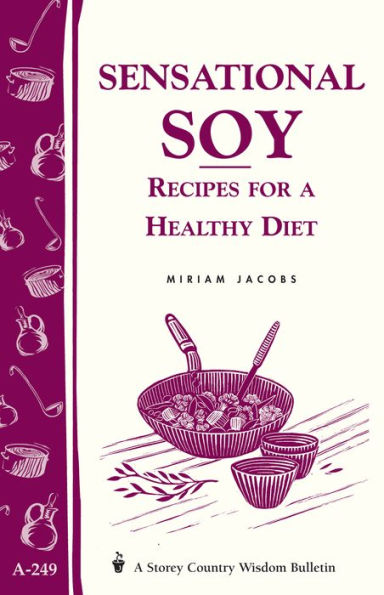 Sensational Soy: Recipes for a Healthy Diet: Storey's Country Wisdom Bulletin A-249
