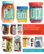 Put 'em Up!: A Comprehensive Home Preserving Guide for the Creative Cook, from Drying and Freezing to Canning and Pickling