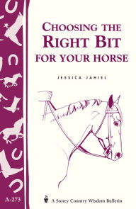 Title: Choosing the Right Bit for Your Horse: Storey's Country Wisdom Bulletin A-273, Author: Jessica Jahiel