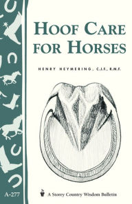 Title: Hoof Care for Horses: (Storey's Country Wisdom Bulletin A-277), Author: Henry Heymering C.J.F.