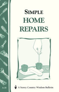 Title: Simple Home Repairs: Storey's Country Wisdom Bulletin A-28, Author: Editors of Storey Publishing